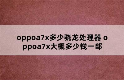 oppoa7x多少骁龙处理器 oppoa7x大概多少钱一部